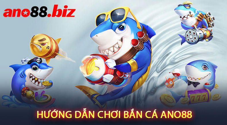 Hướng Dẫn Chơi Bắn Cá ANO88