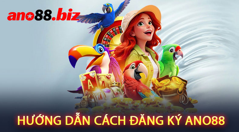 Hướng dẫn chi tiết cách đăng ký ANO88