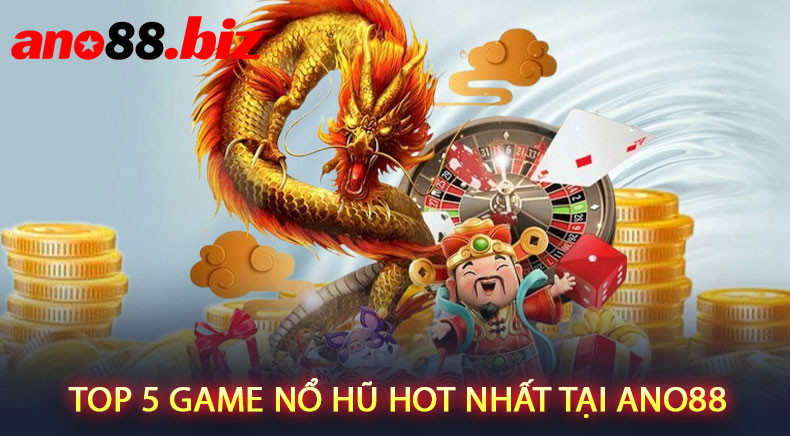 Top 5 Game Nổ Hũ HOT Nhất Tại ANO88